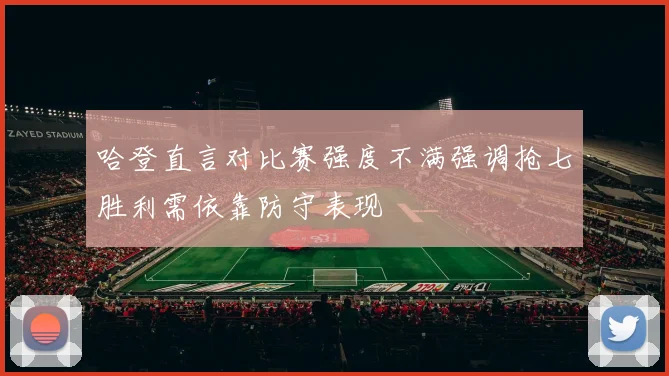 哈登直言对比赛强度不满强调抢七胜利需依靠防守表现