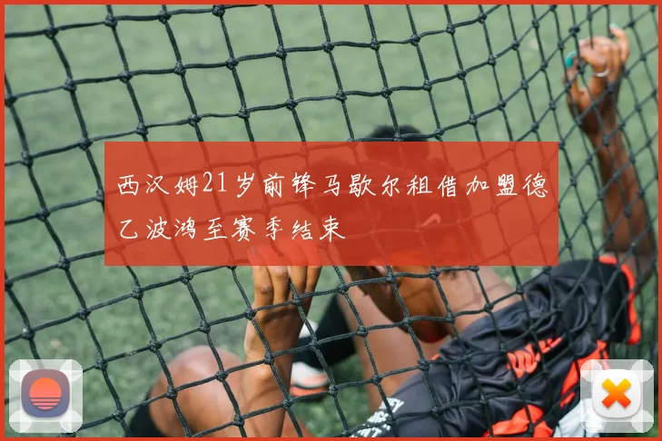 西汉姆21岁前锋马歇尔租借加盟德乙波鸿至赛季结束