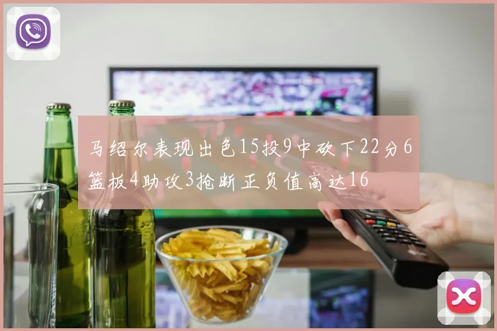 马绍尔表现出色15投9中砍下22分6篮板4助攻3抢断正负值高达16